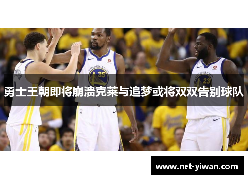 勇士王朝即将崩溃克莱与追梦或将双双告别球队