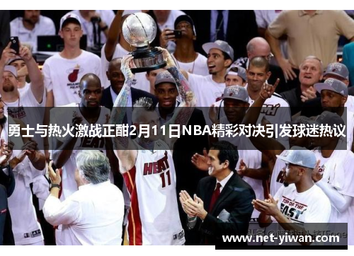 勇士与热火激战正酣2月11日NBA精彩对决引发球迷热议